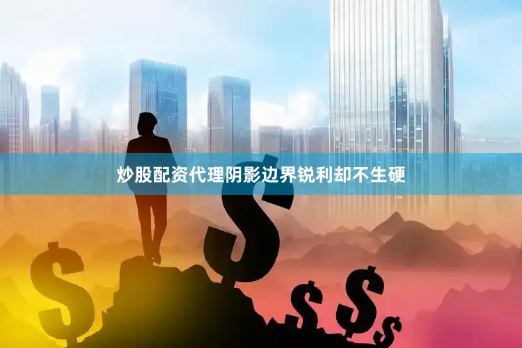 炒股配资代理阴影边界锐利却不生硬