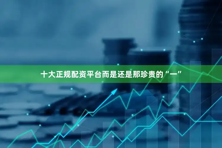 十大正规配资平台而是还是那珍贵的“一”