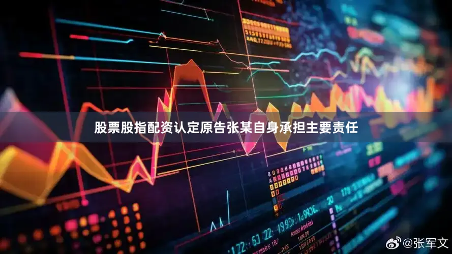 股票股指配资认定原告张某自身承担主要责任