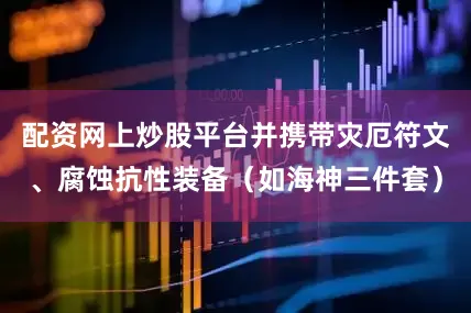 配资网上炒股平台并携带灾厄符文、腐蚀抗性装备（如海神三件套）