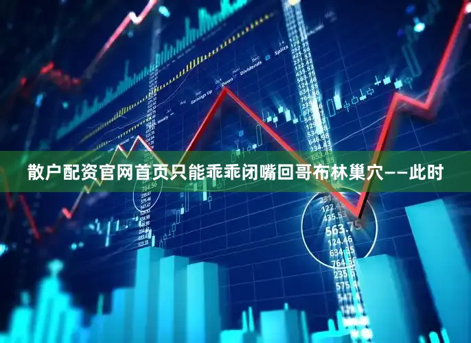 散户配资官网首页只能乖乖闭嘴回哥布林巢穴——此时