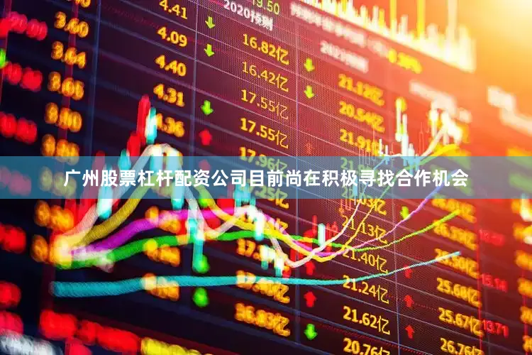 广州股票杠杆配资公司目前尚在积极寻找合作机会