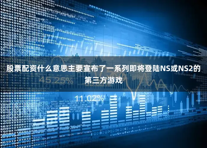 股票配资什么意思主要宣布了一系列即将登陆NS或NS2的第三方游戏
