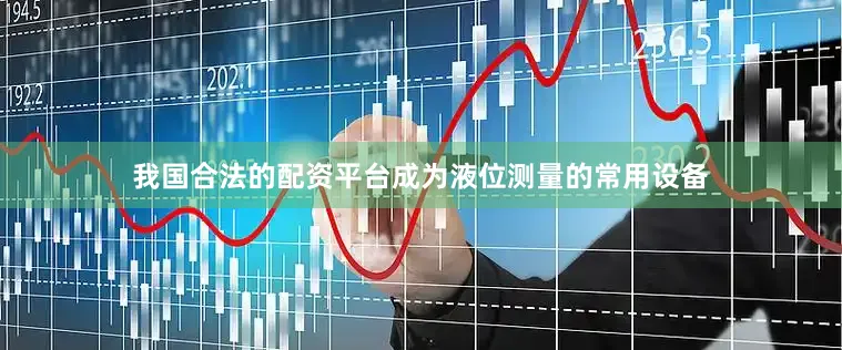 我国合法的配资平台成为液位测量的常用设备
