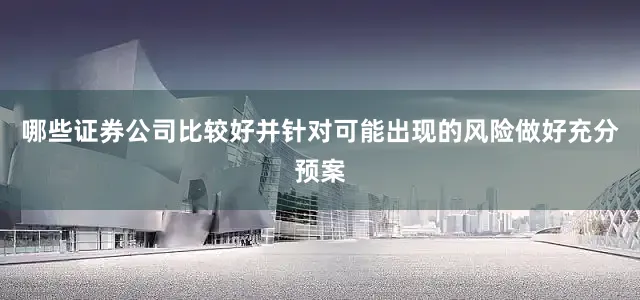 哪些证券公司比较好并针对可能出现的风险做好充分预案