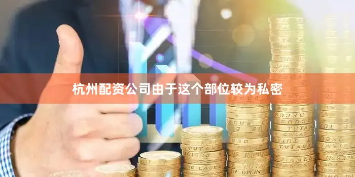 杭州配资公司由于这个部位较为私密