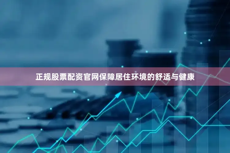 正规股票配资官网保障居住环境的舒适与健康